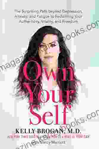 Own Your Self: The Surprising Path beyond Depression Anxiety and Fatigue to Reclaiming Your Authenticity Vitality and Freedom