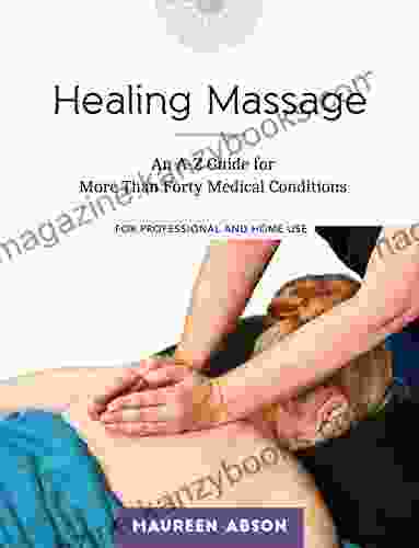 Healing Massage: An A Z Guide For More Than Forty Medical Conditions: For Professional And Home Use