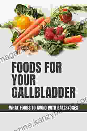 Foods For Your Gallbladder: What Foods To Avoid With Gallstones