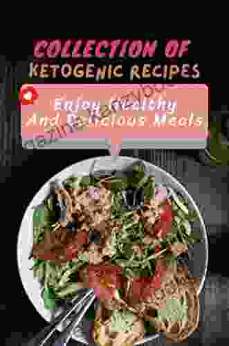 Collection Of Ketogenic Recipes: Enjoy Healthy And Delicious Meals