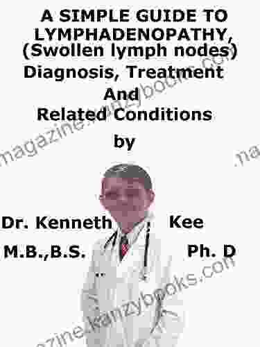 A Simple Guide To Lymphadenopathy (Swollen Lymph nodes) Diagnosis Treatment And Related Conditions (A Simple Guide to Medical Conditions)