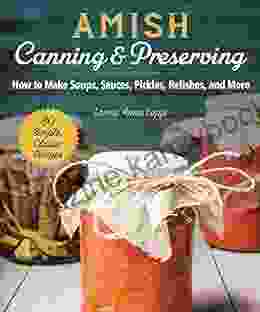 Amish Canning Preserving: How To Make Soups Sauces Pickles Relishes And More