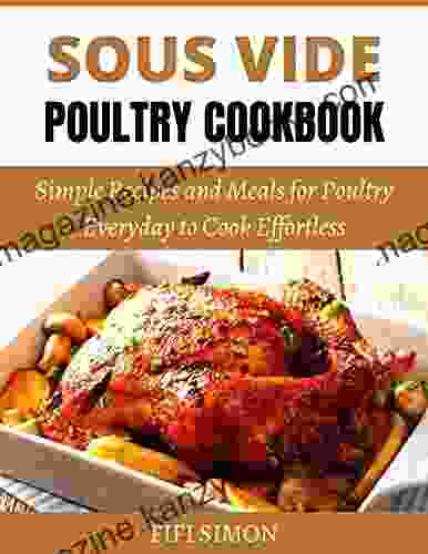 Sous Vide Poultry Cookbook: Simple Recipes and Meals for Poultry Everyday to Cook Effortless (Sous Vide Cookbook #1 6)