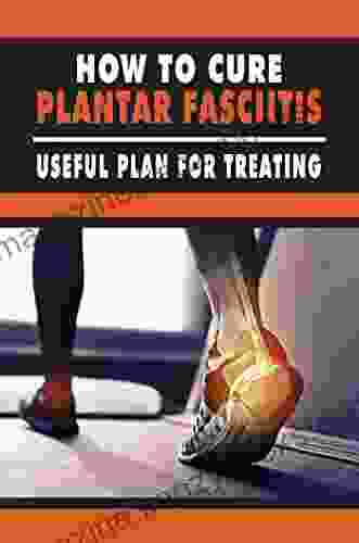 How To Cure Plantar Fasciitis: Useful Plan For Treating