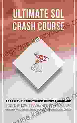 SQL: The Ultimate SQL Crash Course: Learn The Structured Query Language For The Most Prominent Databases(Microsoft SQL Server MySQL MariaDB And Oracle) (SQL SQL PROGRAMMING SQL FOR BEGINNERS)