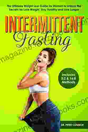 Intermittent Fasting: The Ultimate Weight Loss Guide For Women To Unlock The Secrets For Lose Weight Stay Healthy And Live Longer (Includes 5:2 16:8 Methods)