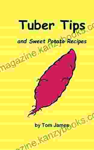 Tuber Tips: And Sweet Potato Recipes