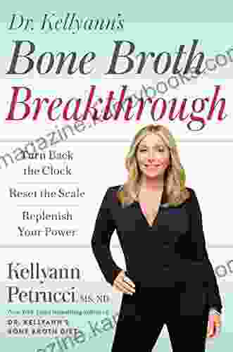 Dr Kellyann s Bone Broth Breakthrough: Turn Back the Clock Reset the Scale Replenish Your Power