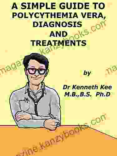 A Simple Guide to Polycythemia Vera Diagnosis Treatment and Realted Diseases (A Simple Guide to Medical Conditions)