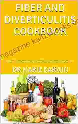 FIBER AND DIVERTICULITIS COOKBOOK : The Ultimate Care Guide On You Must Know About High Fiber Breakfast Main Courses Soup Snacks Liquid And Low Residue Diet