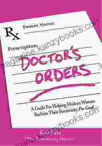 Doctor S Order S: A Guide For Helping Modern Women Reclaim Their Femininity For Good