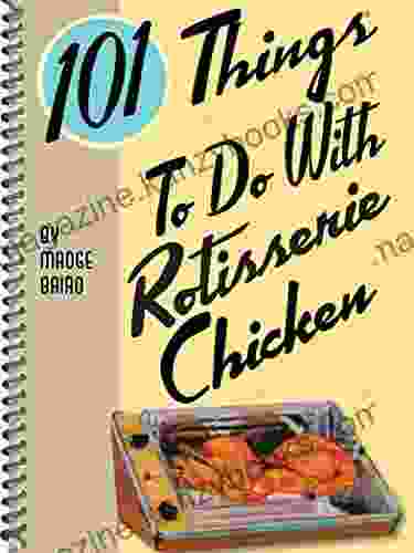 101 Things To Do With Rotisserie Chicken