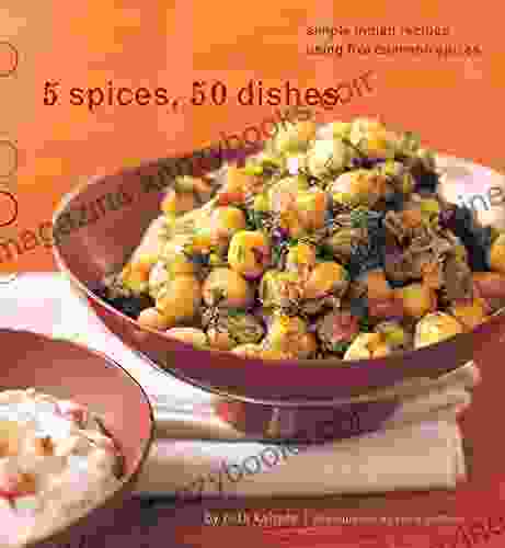 5 Spices 50 Dishes: Simple Indian Recipes Using Five Common Spices