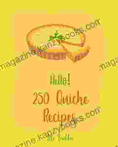 Hello 250 Quiche Recipes: Best Quiche Cookbook Ever For Beginners Mexican Vegetarian Cookbook Southern Vegetarian Cookbook Make Ahead Vegetarian Cookbook Vegan Mushroom Cookbook 1