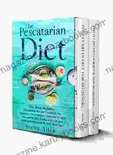 The Pescatarian Diet : This Includes: Pescatarian Diet and Cookbook for Beginners The Complete Guide for Weight Loss and Healthy Eating with Fish and Seafood Recipes and Weekly Meal Plans