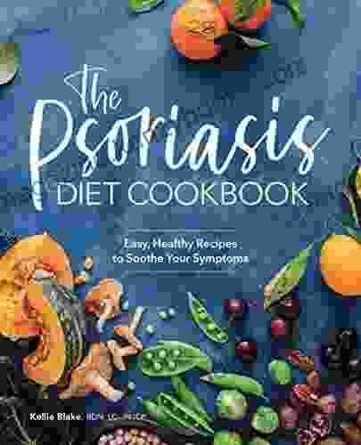 The Psoriasis Diet Cookbook: Easy Healthy Recipes to Soothe Your Symptoms