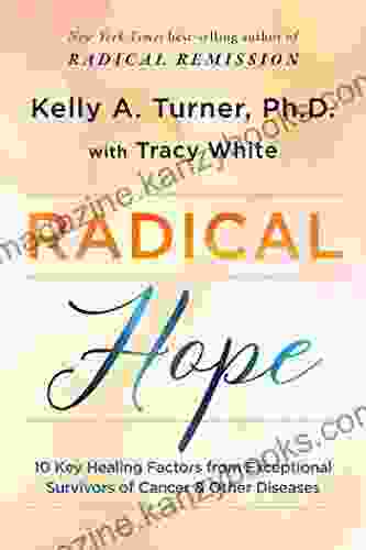 Radical Hope: 10 Key Healing Factors From Exceptional Survivors Of Cancer Other Diseases