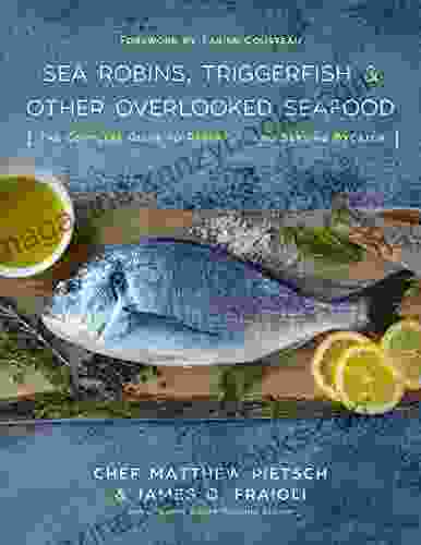 Sea Robins Triggerfish Other Overlooked Seafood: The Complete Guide To Preparing And Serving Bycatch