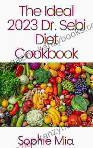 The Ideal 2024 Dr Sebi Diet Cookbook: 100+ Naturally Detox The Liver Reverse Diabetes And High Blood Pressure Fight HERPES And HIV