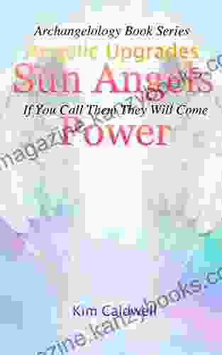 Archangelology Sun Angels Power: If You Call Them They Will Come (Archangelology 13)