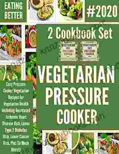 EATING BETTER: Easy Pressure Cooker Vegetarian Recipes For Vegetarian Health Including Decreased Ischemic Heart Disease Risk Lower Type 2 Diabetes Risk Lower Cancer Risk 2 Cookbook Set