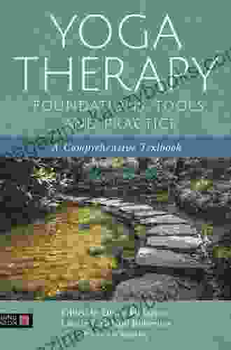 Yoga Therapy Foundations Tools And Practice: A Comprehensive Textbook