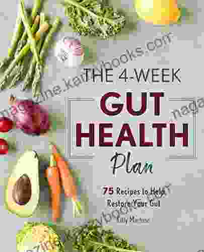 The 4 Week Gut Health Plan: 75 Recipes To Help Restore Your Gut