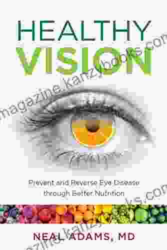 Healthy Vision: Prevent and Reverse Eye Disease through Better Nutrition