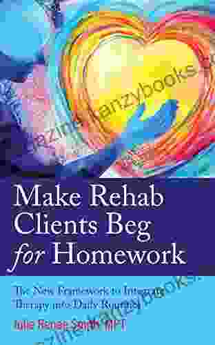 Make Rehab Clients Beg for Homework: The New Framework to Integrate Therapy into Daily Routines