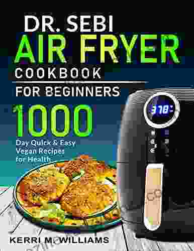 Dr Sebi Air Fryer Cookbook: Healthy Craveable And Guilt Free Alkaline Diet Fried Favorites Effortless Whole Food Plant Based Recipes To Bake Fry Roast Toast (Dr Sebi Cookbook 2)