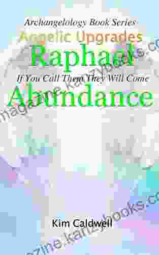 Archangelology Raphael Abundance: If You Call Them They Will Come (Archangelology 2)