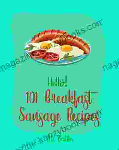 Hello 101 Breakfast Sausage Recipes: Best Breakfast Sausage Cookbook Ever For Beginners Sausage Rolls Cookbook Cottage Cheese Cookbook Homemade Pizza Mexican Breakfast Cookbook 1