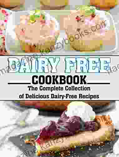 Dairy Free Cookbook: The Complete Collection Of Delicious Dairy Free Recipes