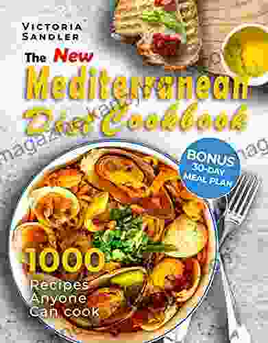 The New Mediterranean Diet Coobook : 1000 Easy Recipes Anyone Can Cook BONUS 30 Day Meal Plan