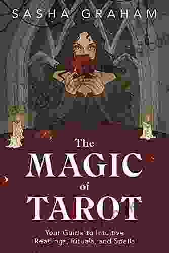 The Magic Of Tarot: Your Guide To Intuitive Readings Rituals And Spells