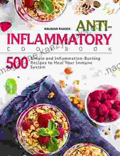 Anti Inflammatory Cookbook: 500 Simple And Inflammatory Busting Recipes To Heal Your Immune System