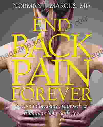 End Back Pain Forever: A Groundbreaking Approach To Eliminate Your Suffering