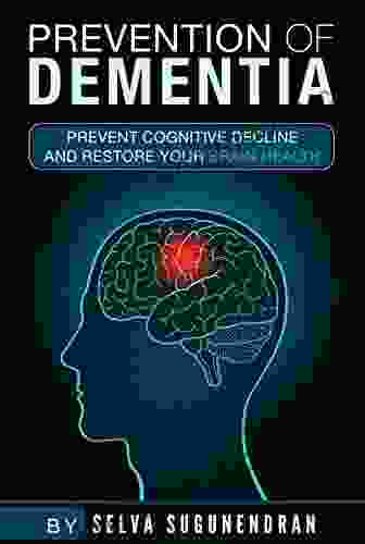 Prevention of Dementia: Prevent Cognitive Decline And Restore Your Brain Health