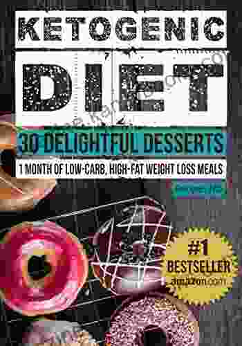 Ketogenic Diet: 30 Delightful Dessert Recipes: 1 Month of Keto Desserts + FREE GIFT (Ketogenic Cookbook High Fat Low Carb Keto Diet Weight Loss Epilepsy Diabetes)