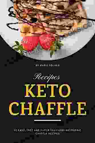 Keto Chaffle Recipes: 30 Easy Fast And Super Delicious Ketogenic Chaffle Recipes