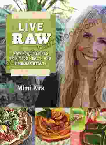 Live Raw: Raw Food Recipes For Good Health And Timeless Beauty