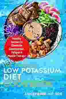 The Healing Low Potassium Diet Cookbook: Healthy Recipes To Eliminate Constipation Fatigue Muscle Damage