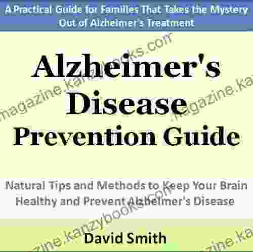 Alzheimer s Disease Prevention Guide: Natural Tips and Methods to Keep Your Brain Healthy and Prevent Alzheimer s Disease