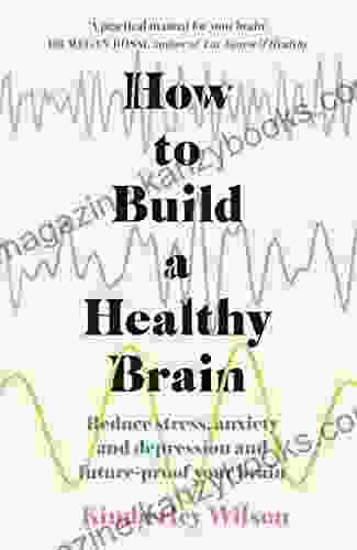 How To Build A Healthy Brain: Reduce Stress Anxiety And Depression And Future Proof Your Brain