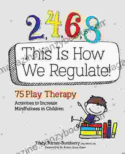 2 4 6 8 This Is How We Regulate: 75 Play Therapy Activities to Increase Mindfulness in Children