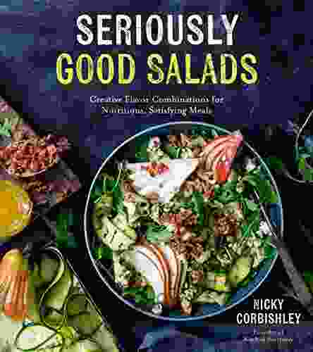 Seriously Good Salads: Creative Flavor Combinations For Nutritious Satisfying Meals