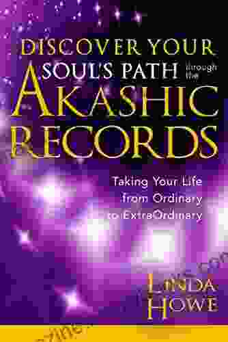 Discover Your Soul S Path Through The Akashic Records: Taking Your Life From Ordinary To Extraordinary