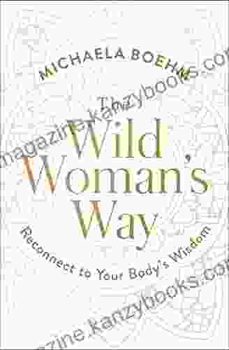 The Wild Woman s Way: Unlock Your Full Potential for Pleasure Power and Fulfillment