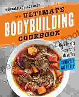 The Ultimate Bodybuilding Cookbook: High Impact Recipes to Make You Stronger Than Ever