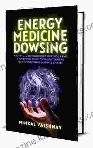 Energy Medicine Dowsing: A Spiritual Empowerment Workbook And Step By Step Guide To Enlightenment With 37 Pendulum Dowsing Charts